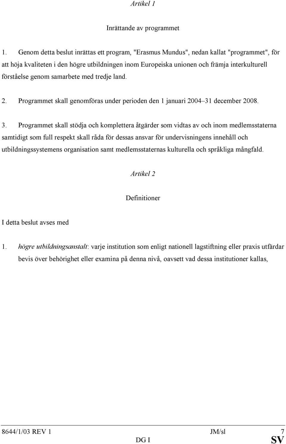 genom samarbete med tredje land. 2. Programmet skall genomföras under perioden den 1 januari 2004 31