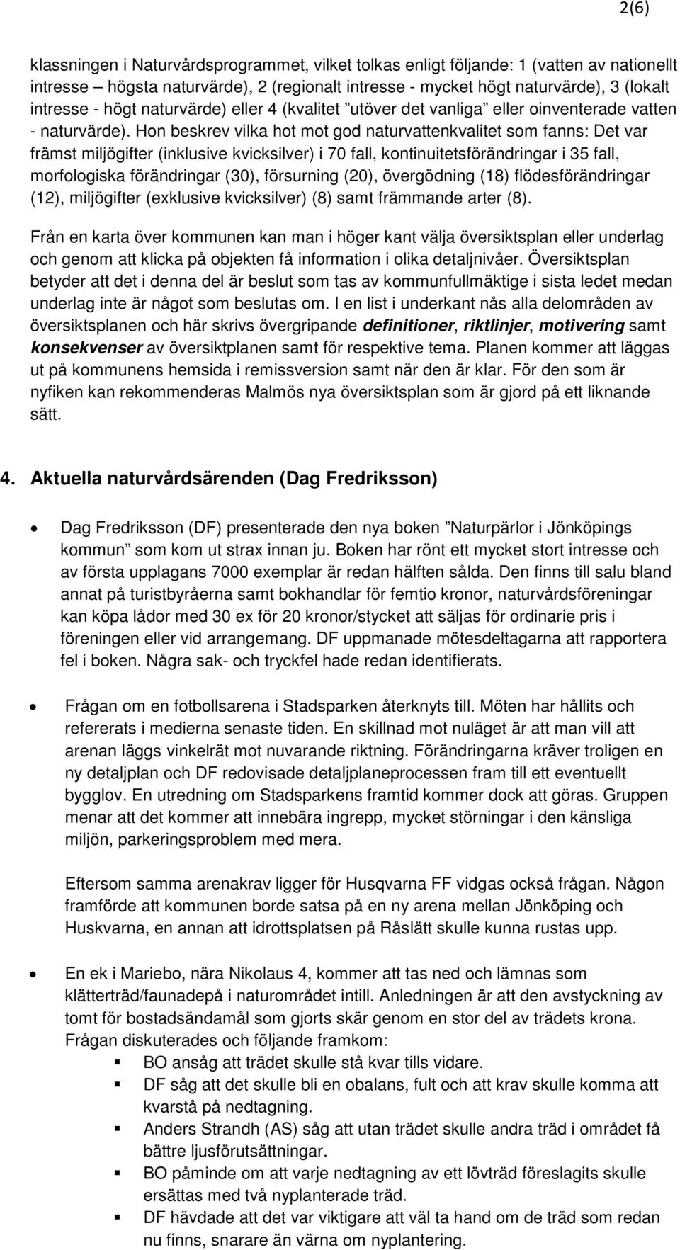 Hon beskrev vilka hot mot god naturvattenkvalitet som fanns: Det var främst miljögifter (inklusive kvicksilver) i 70 fall, kontinuitetsförändringar i 35 fall, morfologiska förändringar (30),