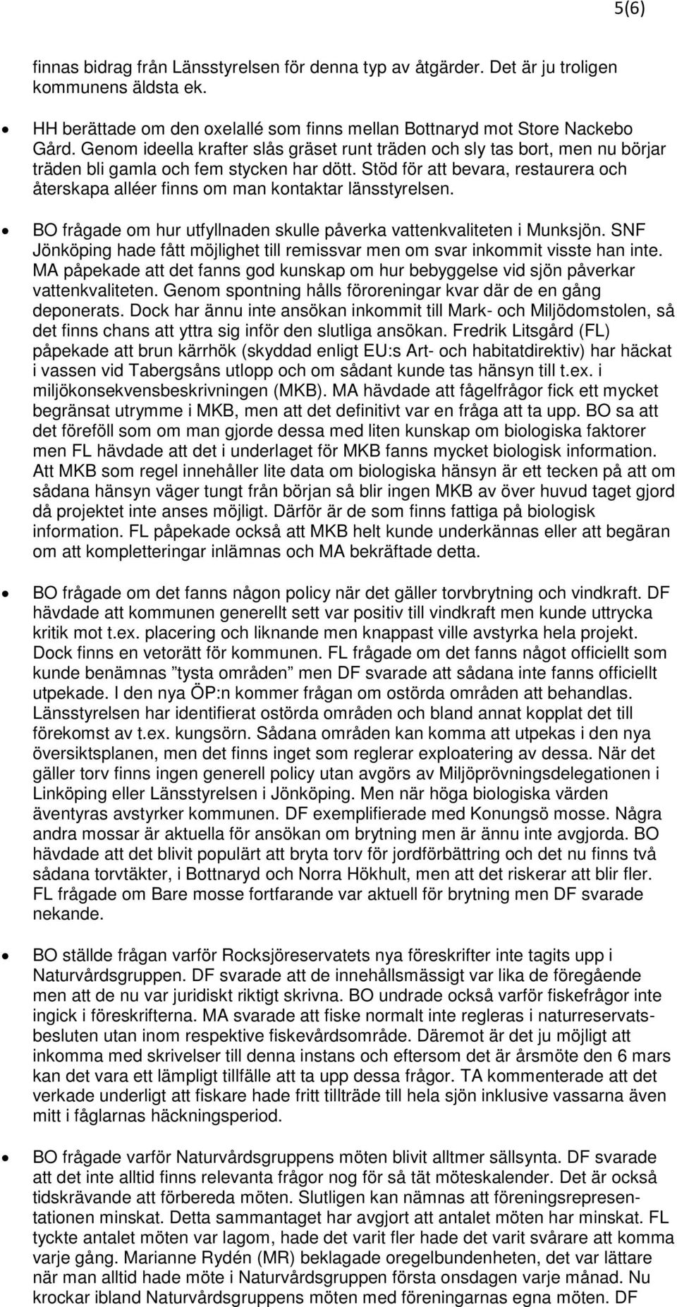 Stöd för att bevara, restaurera och återskapa alléer finns om man kontaktar länsstyrelsen. BO frågade om hur utfyllnaden skulle påverka vattenkvaliteten i Munksjön.