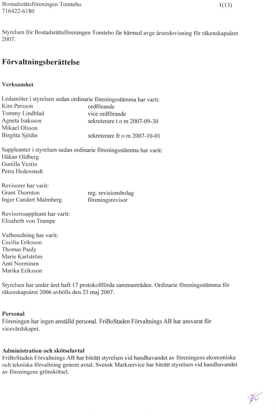 MikaelOlsson Birgitta Sjddin sekreterare fr o m 27-1-1 Suppleanter i styrelsen sedan ordinarie ltjreningsstiimma har varit: H6kan Oldberg Gunilla Vestin Petra Hedenstedt Revisorer har varit: Grant