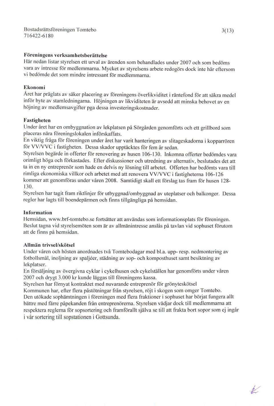 Ekonomi Aret har priiglats av siiker placering av foreningens overlikviditet i rrintefond for att siikra medel infor byte av stamledningarna.