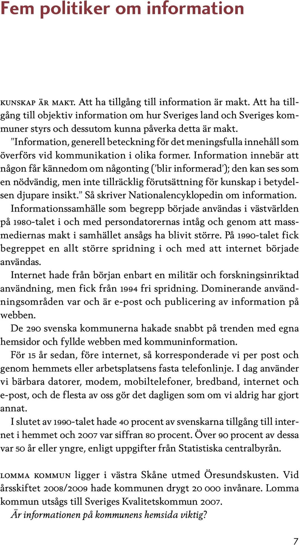 Information, generell beteckning för det meningsfulla innehåll som överförs vid kommunikation i olika former.