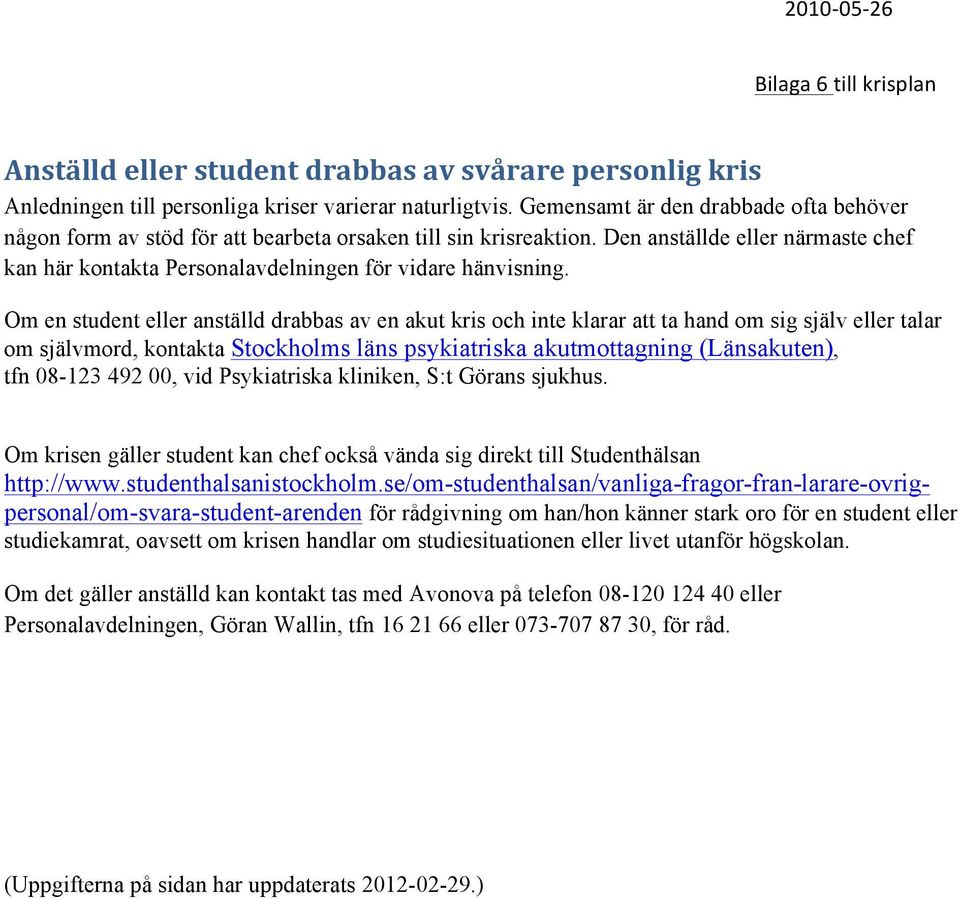 Om en student eller anställd drabbas av en akut kris och inte klarar att ta hand om sig själv eller talar om självmord, kontakta Stockholms läns psykiatriska akutmottagning (Länsakuten), tfn 08-123