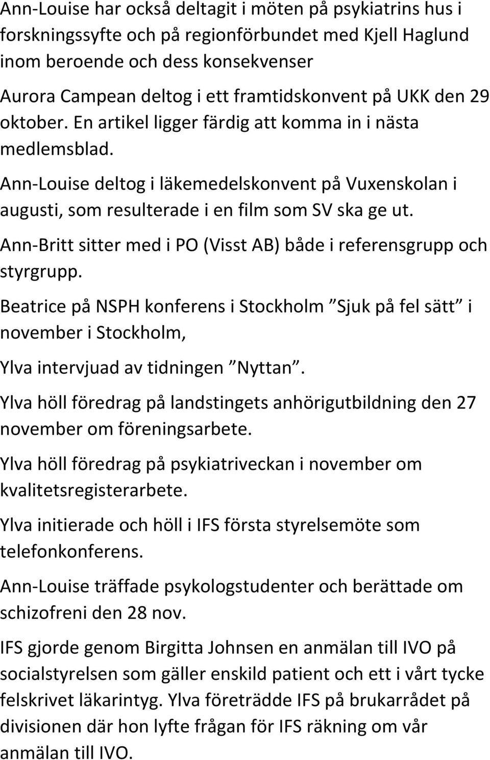 Ann Britt sitter med i PO (Visst AB) både i referensgrupp och styrgrupp. Beatrice på NSPH konferens i Stockholm Sjuk på fel sätt i november i Stockholm, Ylva intervjuad av tidningen Nyttan.