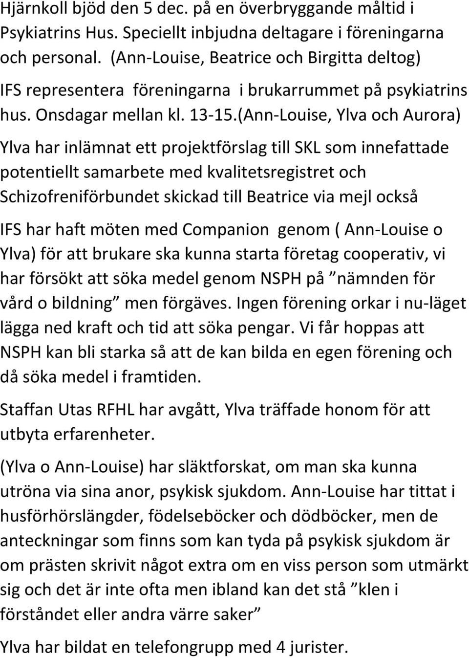 (Ann Louise, Ylva och Aurora) Ylva har inlämnat ett projektförslag till SKL som innefattade potentiellt samarbete med kvalitetsregistret och Schizofreniförbundet skickad till Beatrice via mejl också