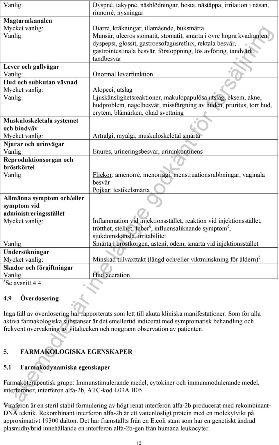 subkutan vävnad Alopeci, utslag Ljuskänslighetsreaktioner, makulopapulösa utslag, eksem, akne, hudproblem, nagelbesvär, missfärgning av huden, pruritus, torr hud, erytem, blåmärken, ökad svettning