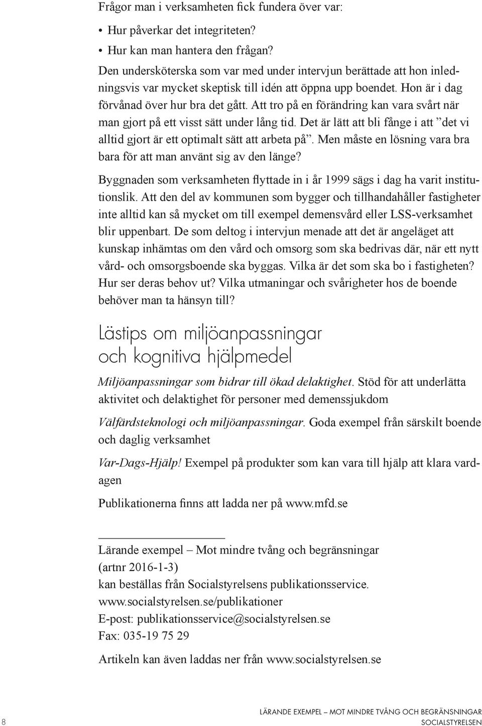 Att tro på en förändring kan vara svårt när man gjort på ett visst sätt under lång tid. Det är lätt att bli fånge i att det vi alltid gjort är ett optimalt sätt att arbeta på.