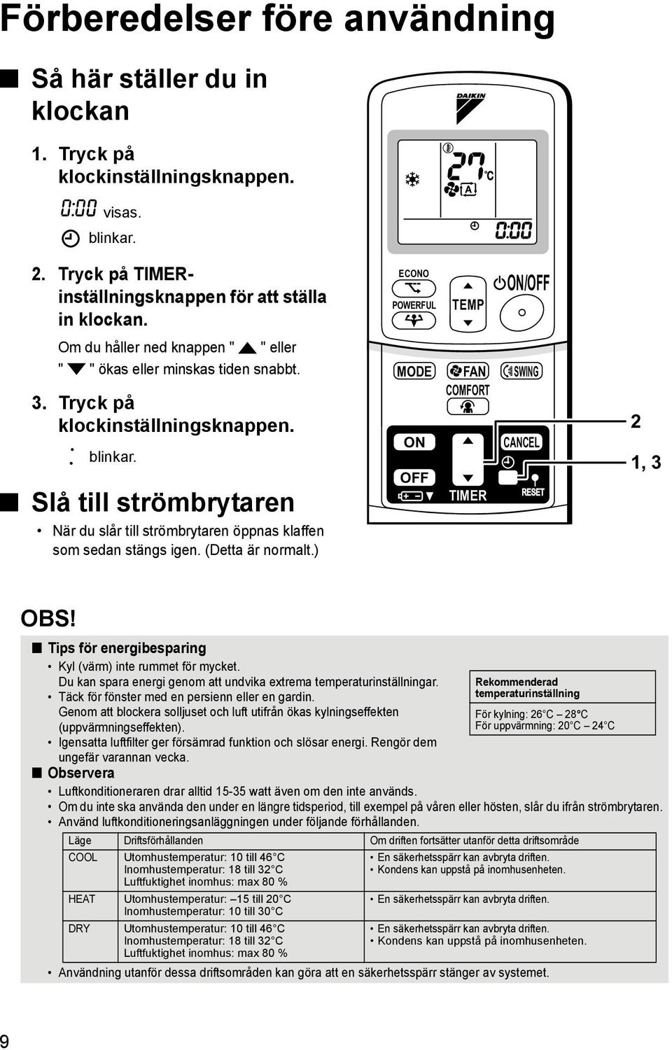 Slå till strömbrytaren När du slår till strömbrytaren öppnas klaffen som sedan stängs igen. (Detta är normalt.) ECONO POWERFUL TEMP ON/OFF MODE FAN SWING COMFORT ON CANCEL OFF TIMER 2 1, 3 OBS!