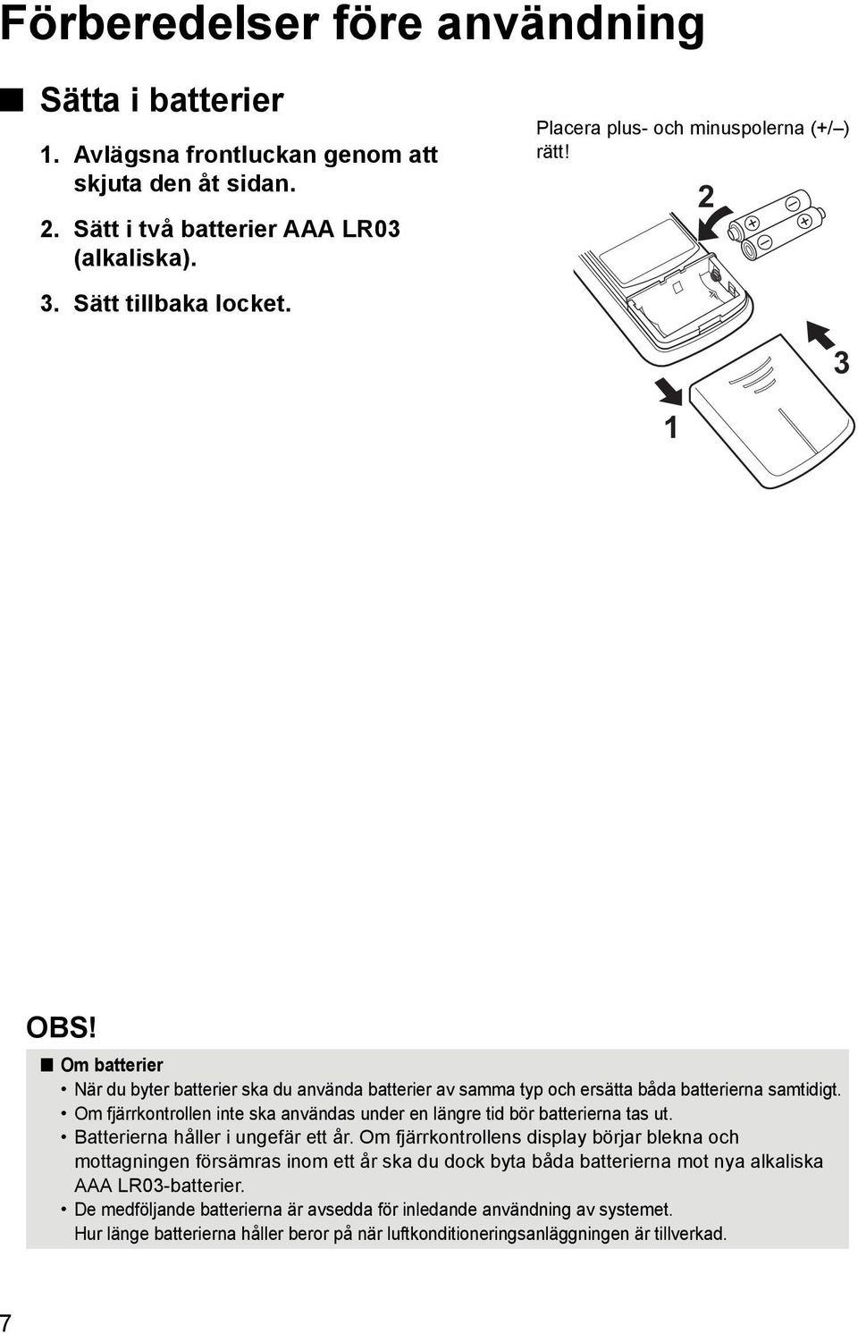 Om fjärrkontrollen inte ska användas under en längre tid bör batterierna tas ut. Batterierna håller i ungefär ett år.