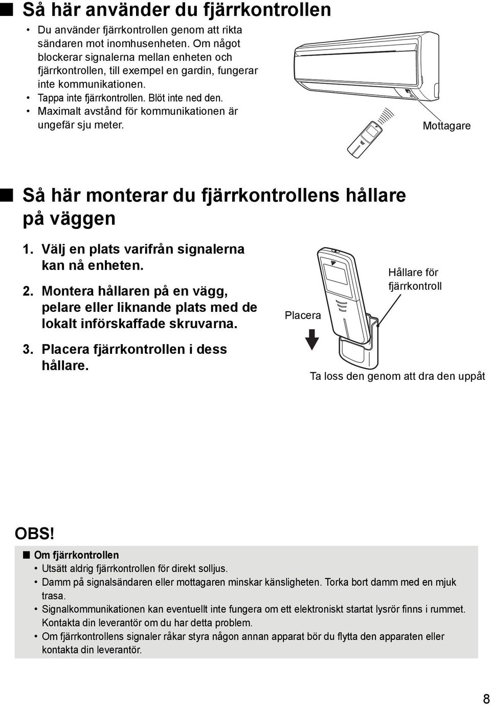 Maximalt avstånd för kommunikationen är ungefär sju meter. Mottagare Så här monterar du fjärrkontrollens hållare på väggen 1. Välj en plats varifrån signalerna kan nå enheten. 2.