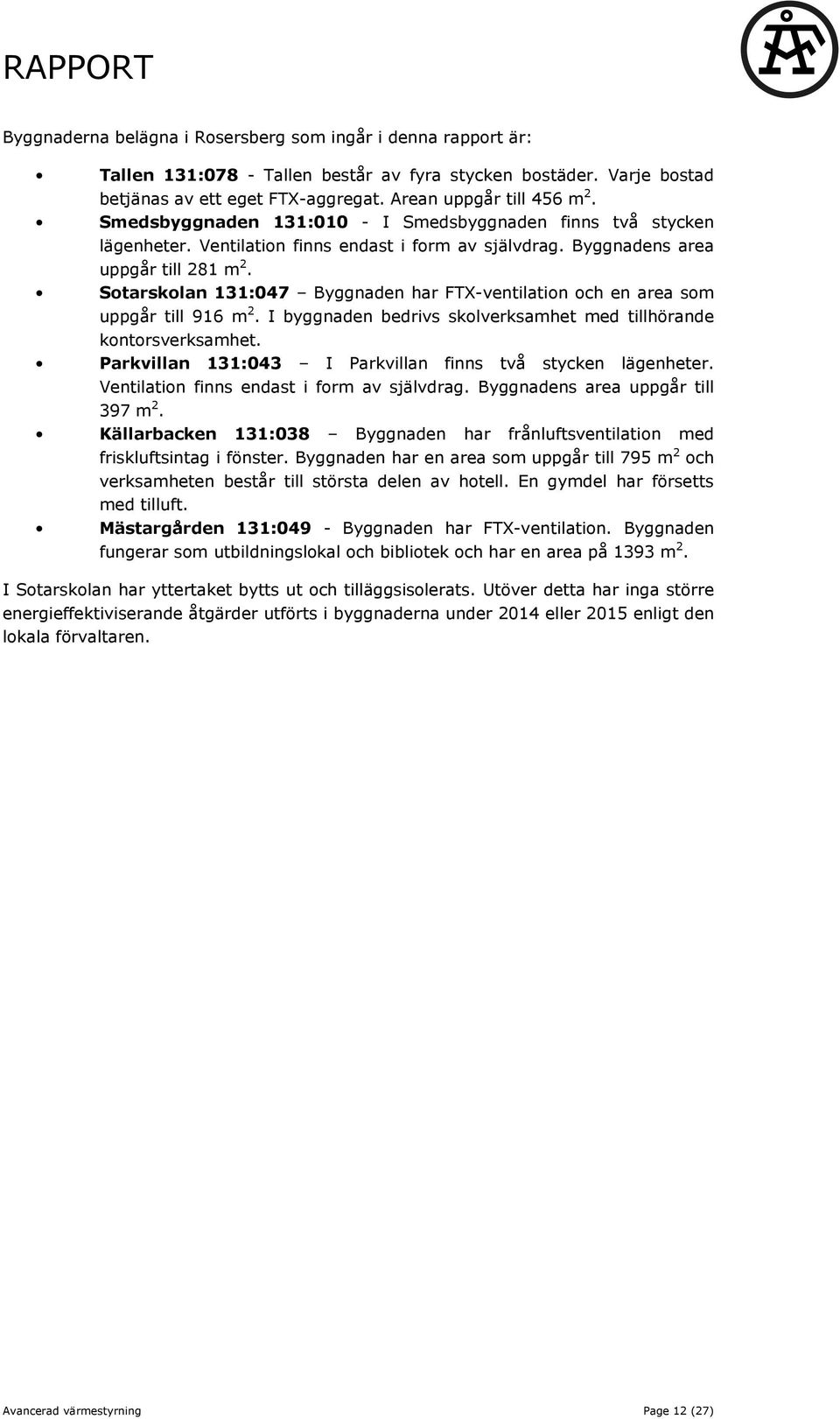 Sotarskolan 131:047 Byggnaden har FTX-ventilation och en area som uppgår till 916 m 2. I byggnaden bedrivs skolverksamhet med tillhörande kontorsverksamhet.