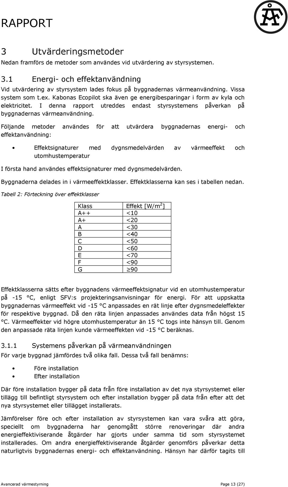 Kabonas Ecopilot ska även ge energibesparingar i form av kyla och elektricitet. I denna rapport utreddes endast styrsystemens påverkan på byggnadernas värmeanvändning.