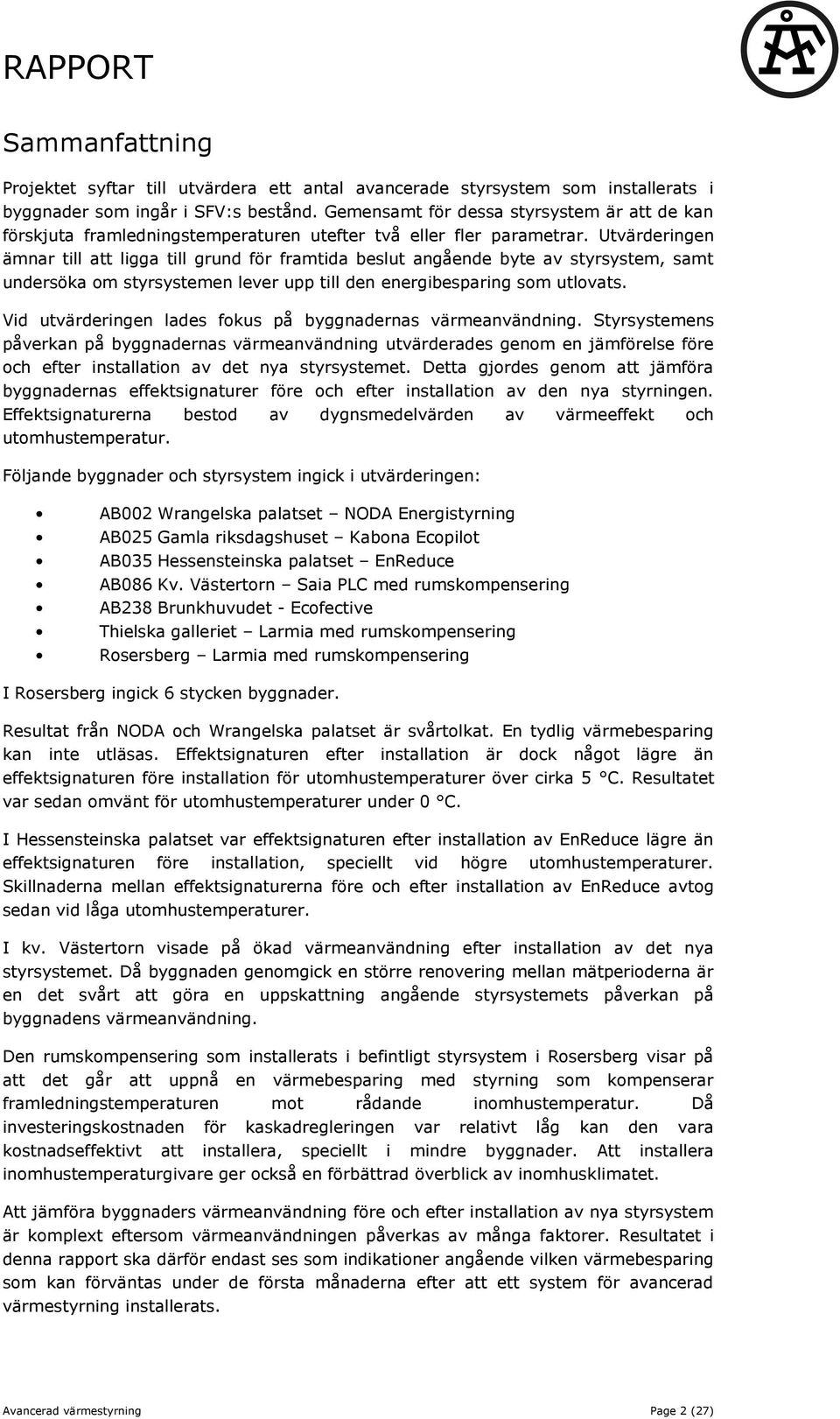 Utvärderingen ämnar till att ligga till grund för framtida beslut angående byte av styrsystem, samt undersöka om styrsystemen lever upp till den energibesparing som utlovats.