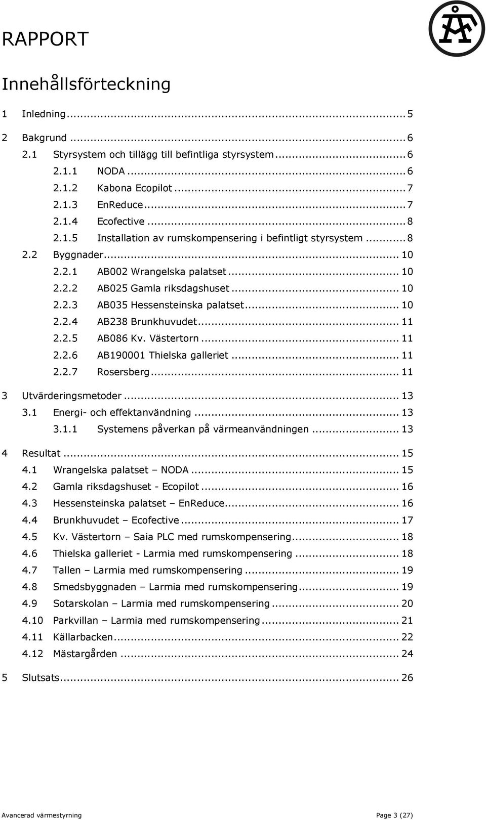 .. 10 2.2.4 AB238 Brunkhuvudet... 11 2.2.5 AB086 Kv. Västertorn... 11 2.2.6 AB190001 Thielska galleriet... 11 2.2.7 Rosersberg... 11 3 Utvärderingsmetoder... 13 3.1 Energi- och effektanvändning... 13 3.1.1 Systemens påverkan på värmeanvändningen.