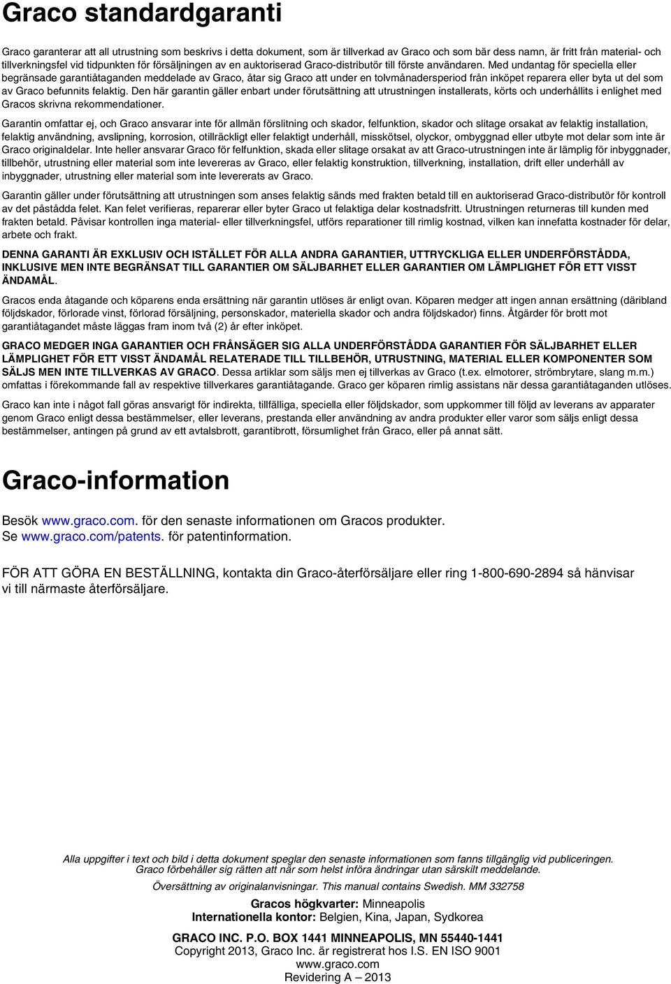 Med undantag för speciella eller begränsade garantiåtaganden meddelade av Graco, åtar sig Graco att under en tolvmånadersperiod från inköpet reparera eller byta ut del som av Graco befunnits felaktig.