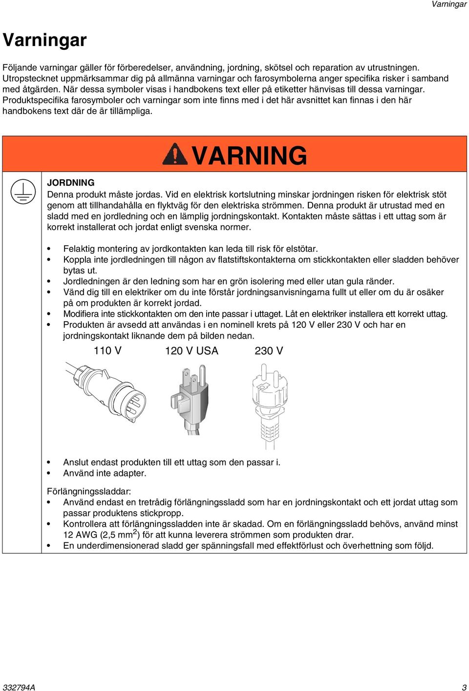 När dessa symboler visas i handbokens text eller på etiketter hänvisas till dessa varningar.