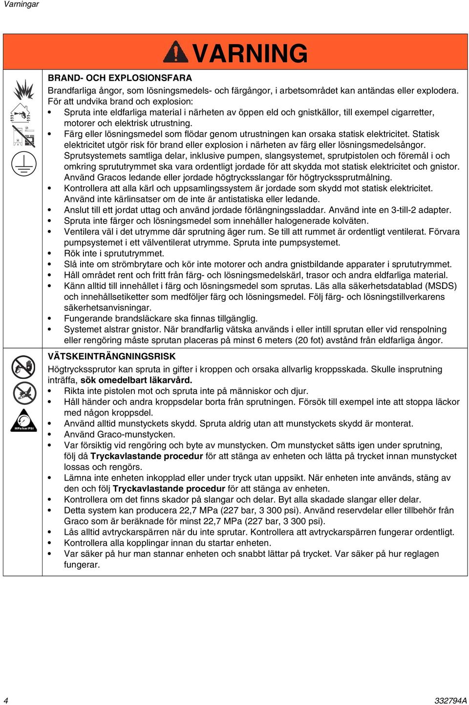 Färg eller lösningsmedel som flödar genom utrustningen kan orsaka statisk elektricitet. Statisk elektricitet utgör risk för brand eller explosion i närheten av färg eller lösningsmedelsångor.