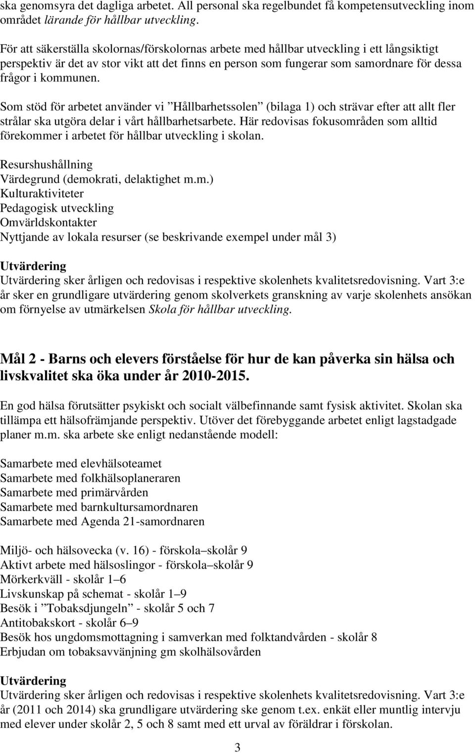 kommunen. Som stöd för arbetet använder vi Hållbarhetssolen (bilaga 1) och strävar efter att allt fler strålar ska utgöra delar i vårt hållbarhetsarbete.