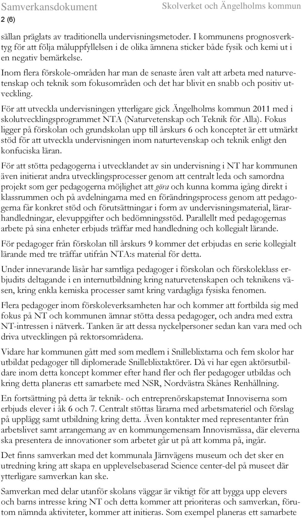 För att utveckla undervisningen ytterligare gick Ängelholms kommun 2011 med i skolutvecklingsprogrammet NTA (Naturvetenskap och Teknik för Alla).