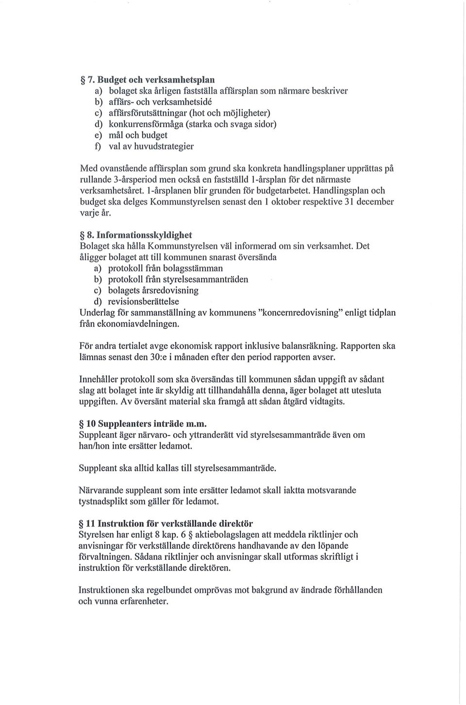 1-årsplan för det närmaste verksamhetsåret. 1-årsplanen blir grunden för budgetarbetet. Handlingsplan och budget ska delges Kommunstyrelsen senast den l oktober respektive 31 december varje år. 8.