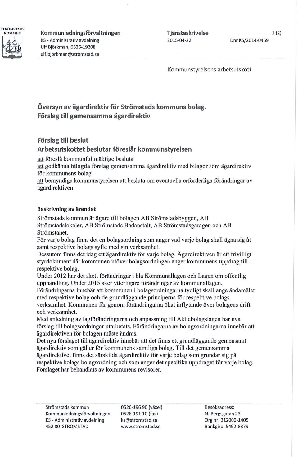 Förslag till gemensamma ägardirektiv Förslag till beslut Arbetsutskottet beslutar föreslår kommunstyrelsen att föreslå kommunfullmäktige besluta att godkänna bilagda forslag gemensamma ägardirektiv