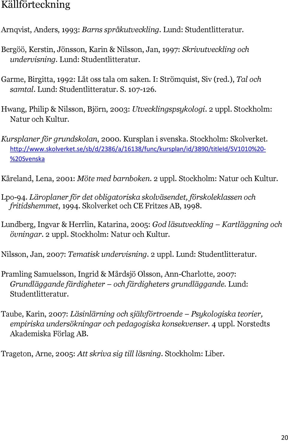 Kursplaner för grundskolan, 2000. Kursplan i svenska. Stockholm: Skolverket. http://www.skolverket.