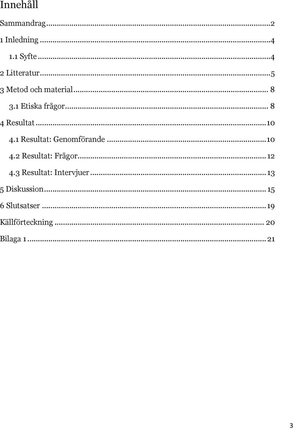 1 Resultat: Genomförande... 10 4.2 Resultat: Frågor... 12 4.