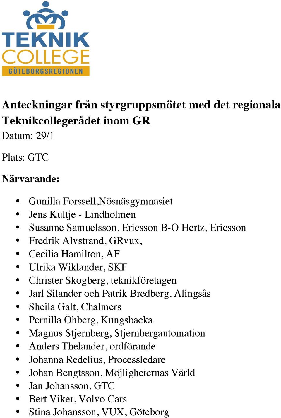 teknikföretagen Jarl Silander och Patrik Bredberg, Alingsås Sheila Galt, Chalmers Pernilla Öhberg, Kungsbacka Magnus Stjernberg, Stjernbergautomation Anders