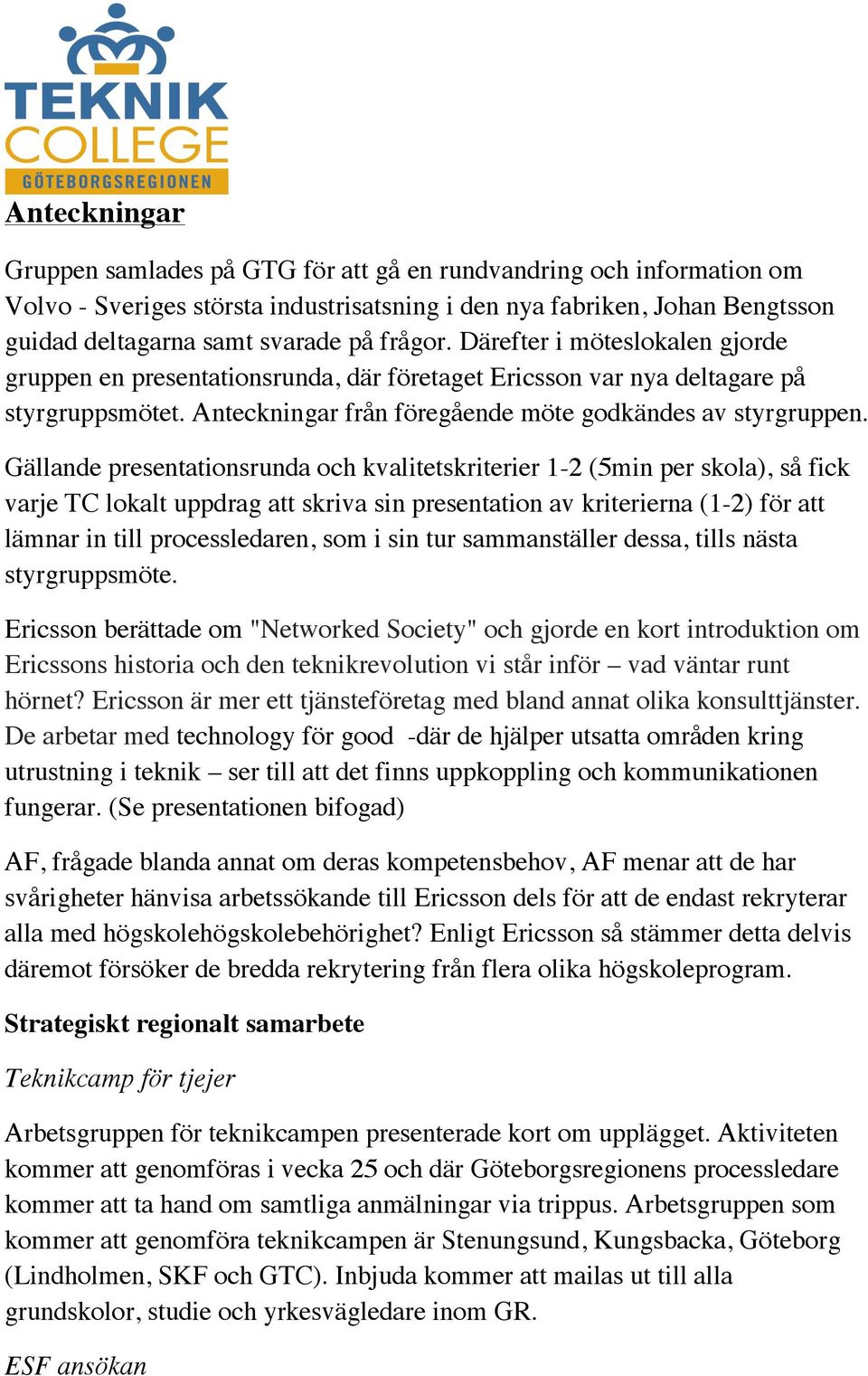 Gällande presentationsrunda och kvalitetskriterier 1-2 (5min per skola), så fick varje TC lokalt uppdrag att skriva sin presentation av kriterierna (1-2) för att lämnar in till processledaren, som i