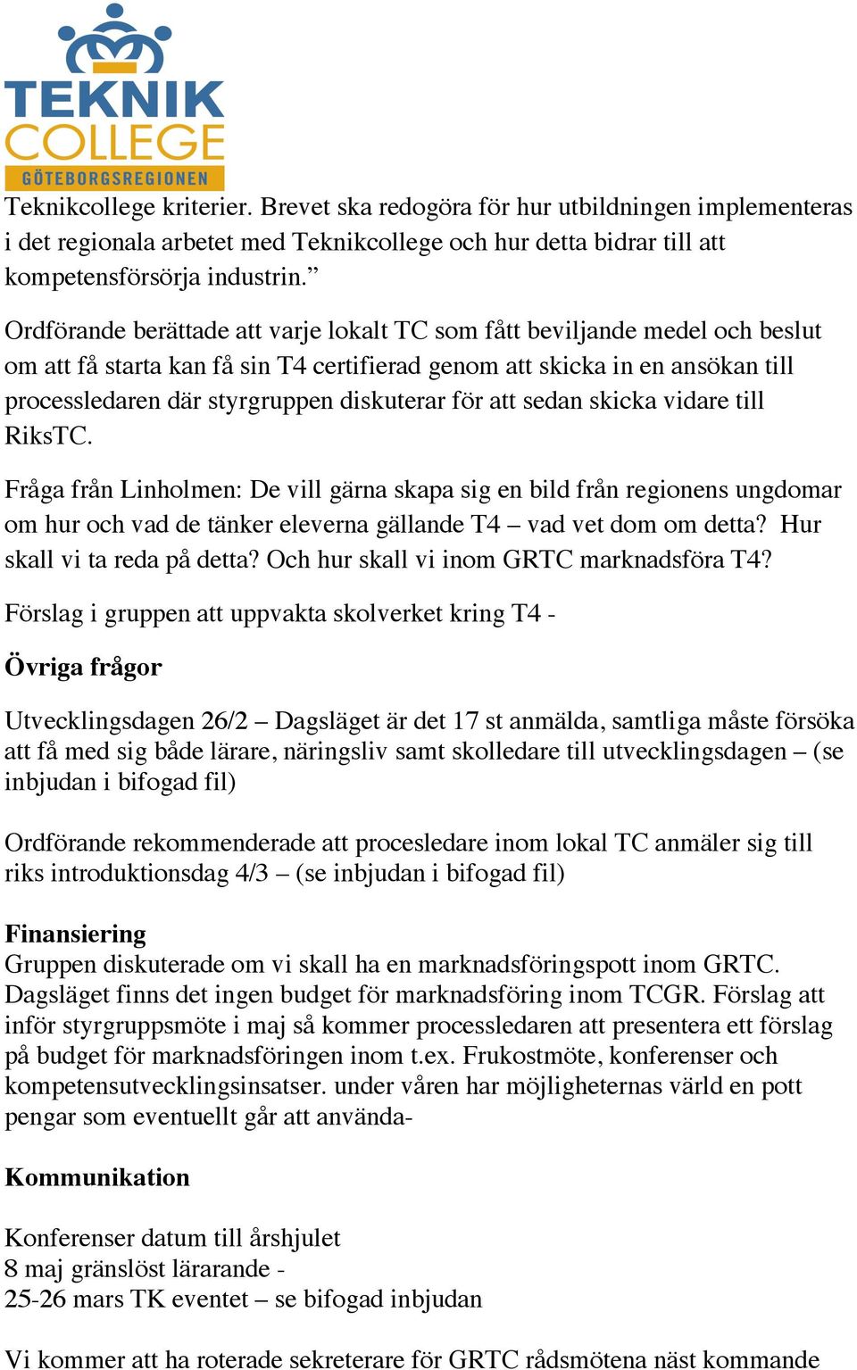 för att sedan skicka vidare till RiksTC. Fråga från Linholmen: De vill gärna skapa sig en bild från regionens ungdomar om hur och vad de tänker eleverna gällande T4 vad vet dom om detta?