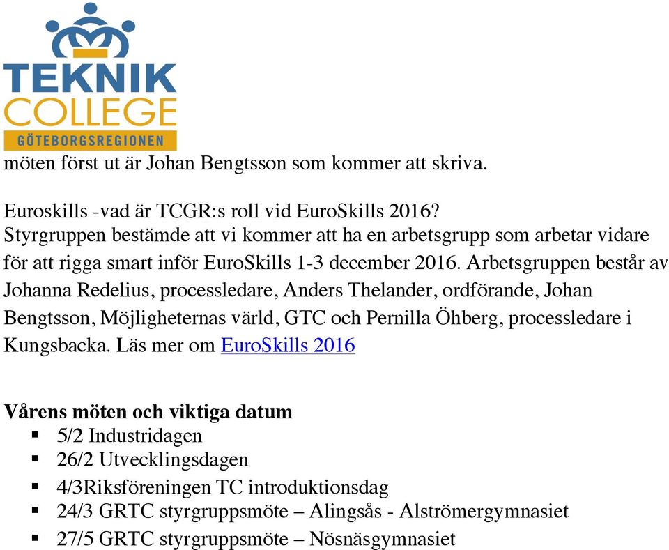 Arbetsgruppen består av Johanna Redelius, processledare, Anders Thelander, ordförande, Johan Bengtsson, Möjligheternas värld, GTC och Pernilla Öhberg,
