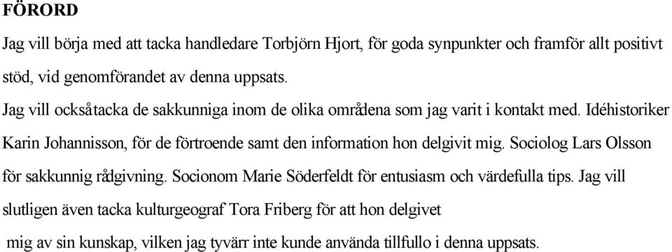 Idéhistoriker Karin Johannisson, för de förtroende samt den information hon delgivit mig. Sociolog Lars Olsson för sakkunnig rådgivning.