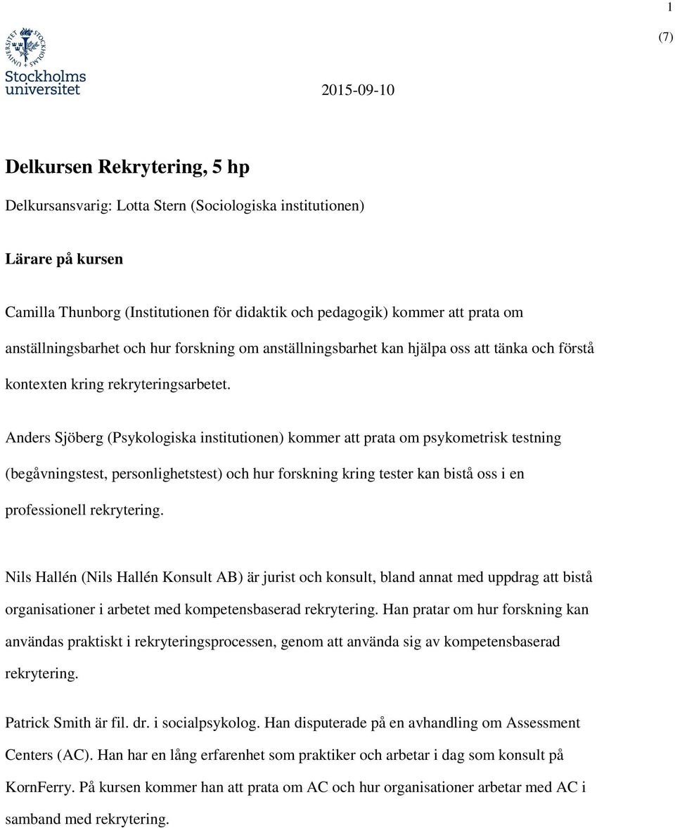 Anders Sjöberg (Psykologiska institutionen) kommer att prata om psykometrisk testning (begåvningstest, personlighetstest) och hur forskning kring tester kan bistå oss i en professionell rekrytering.