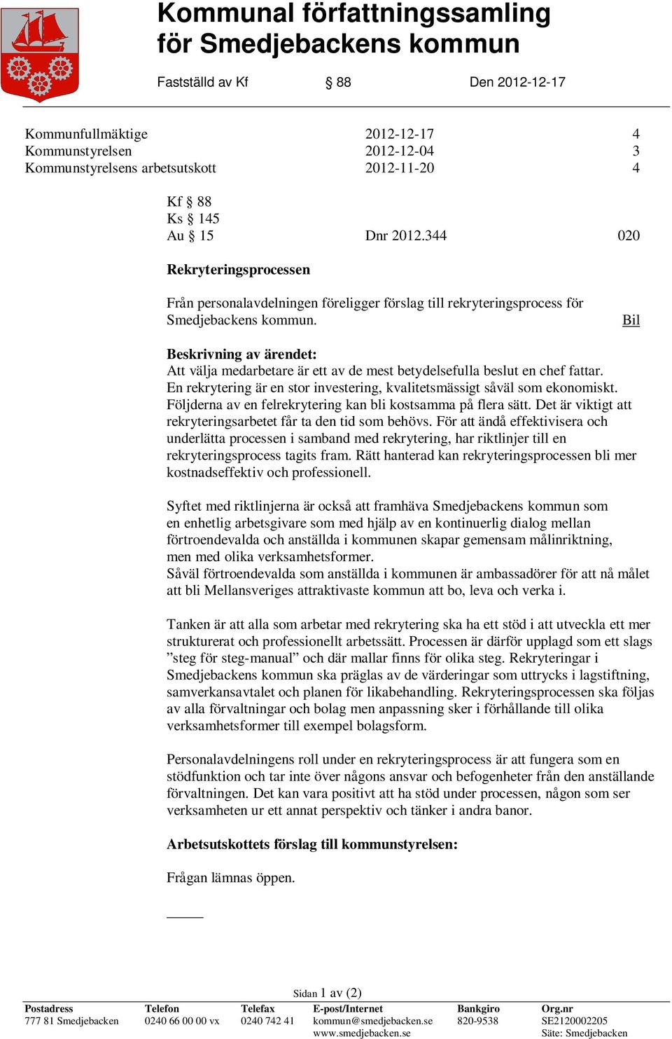 Bil Beskrivning av ärendet: Att välja medarbetare är ett av de mest betydelsefulla beslut en chef fattar. En rekrytering är en stor investering, kvalitetsmässigt såväl som ekonomiskt.