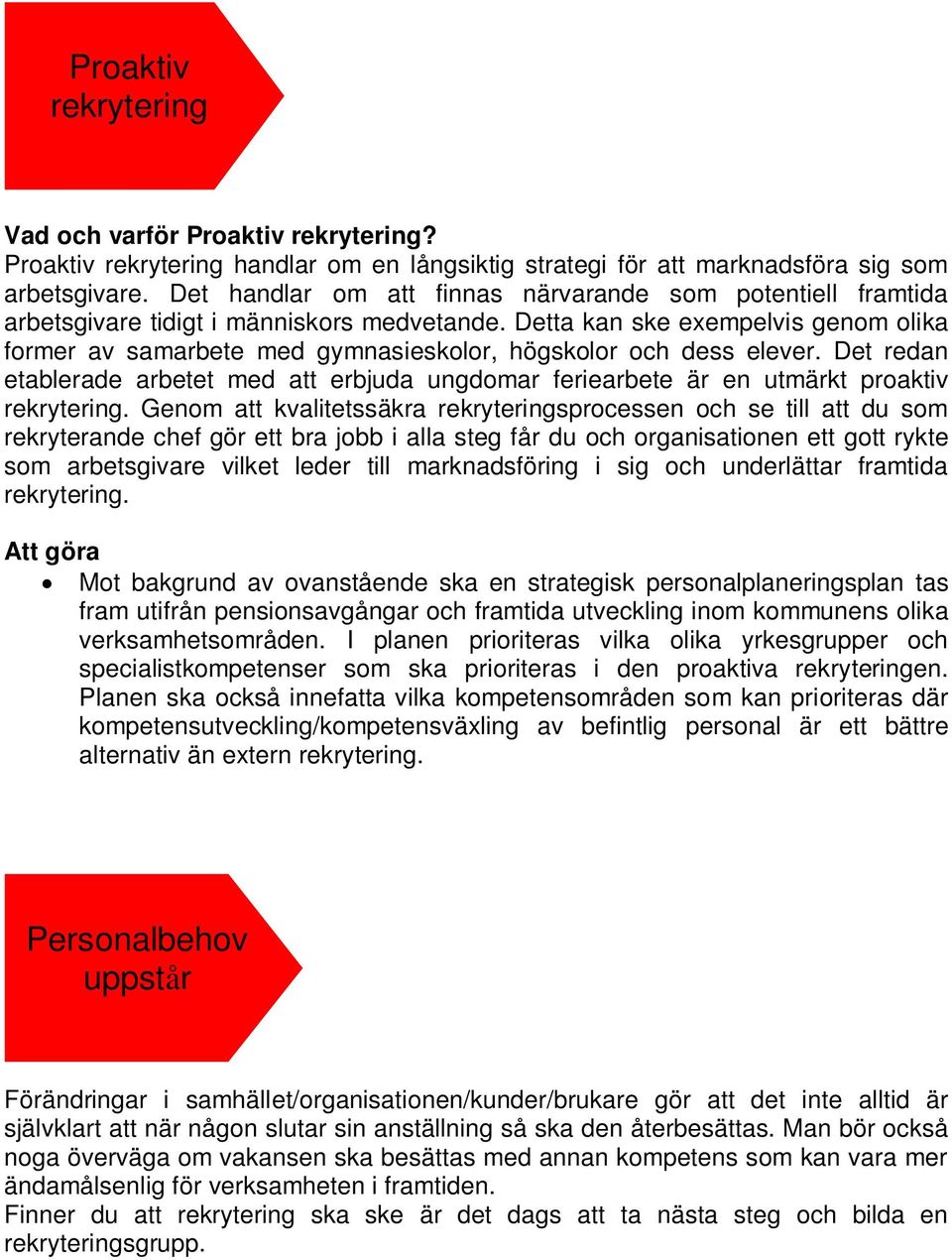 Detta kan ske exempelvis genom olika former av samarbete med gymnasieskolor, högskolor och dess elever.