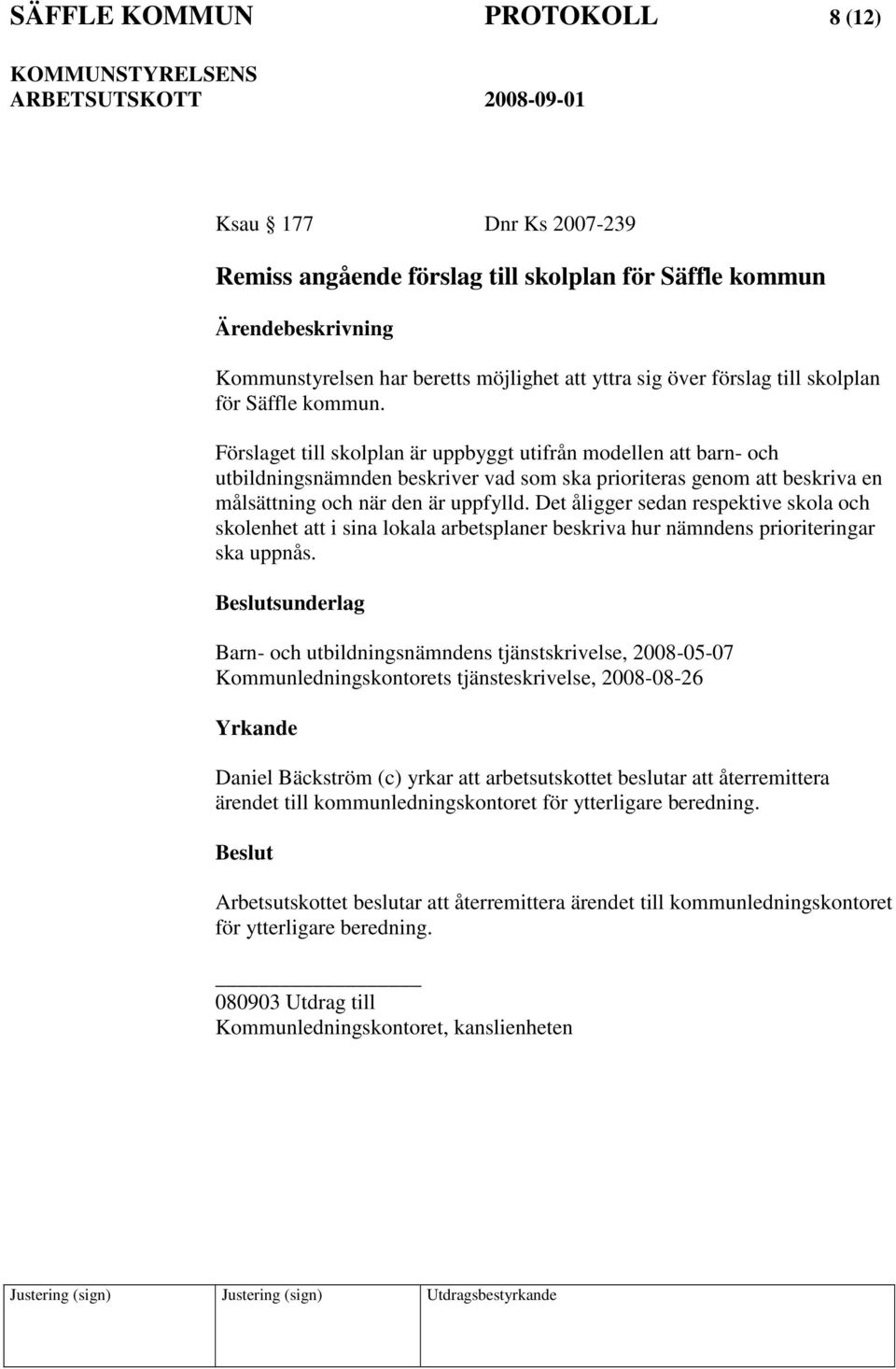 Det åligger sedan respektive skola och skolenhet att i sina lokala arbetsplaner beskriva hur nämndens prioriteringar ska uppnås.