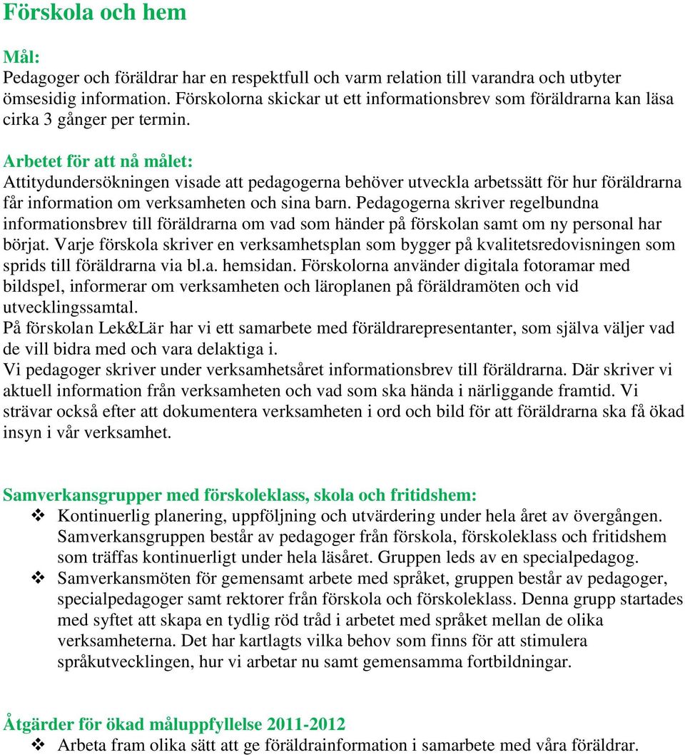 Attitydundersökningen visade att pedagogerna behöver utveckla arbetssätt för hur föräldrarna får information om verksamheten och sina barn.