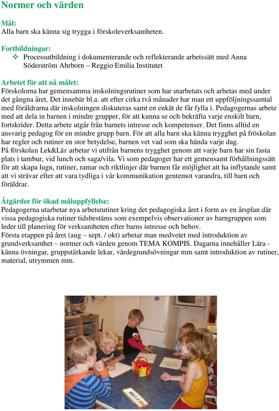 och arbetas med under det gångna året. Det innebär bl.a. att efter cirka två månader har man ett uppföljningssamtal med föräldrarna där inskolningen diskuteras samt en enkät de får fylla i.