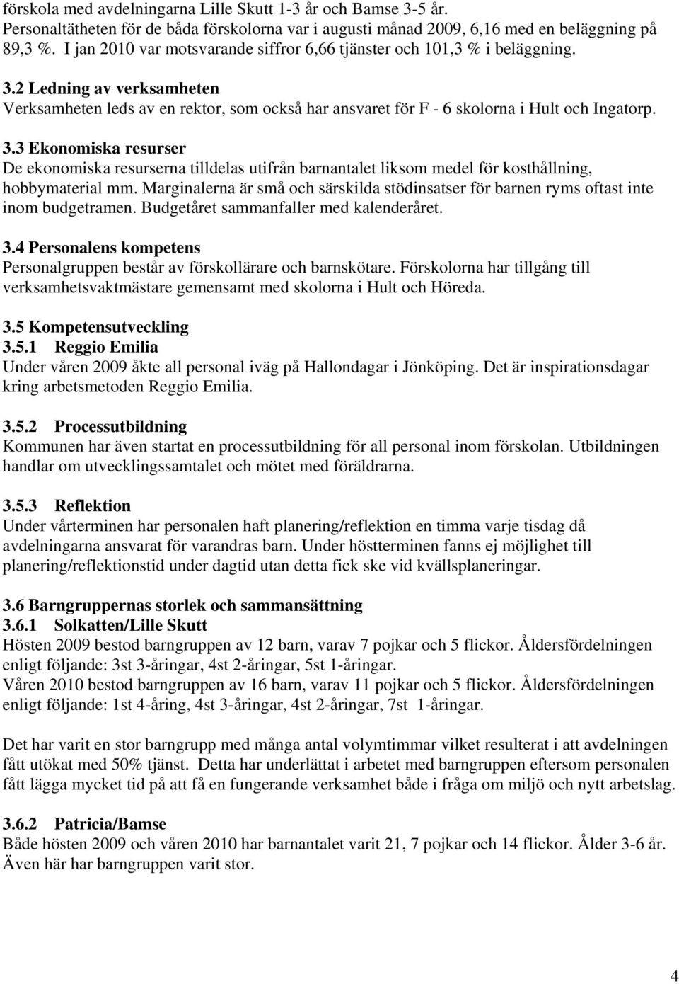 2 Ledning av verksamheten Verksamheten leds av en rektor, som också har ansvaret för F - 6 skolorna i Hult och Ingatorp. 3.