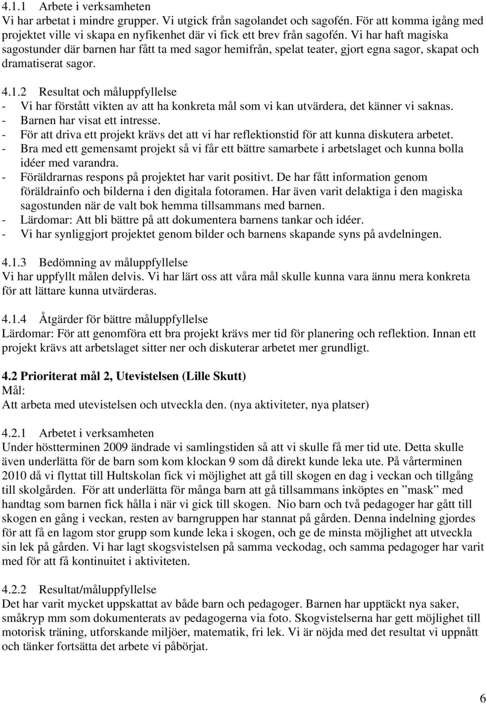 2 Resultat och måluppfyllelse - Vi har förstått vikten av att ha konkreta mål som vi kan utvärdera, det känner vi saknas. - Barnen har visat ett intresse.