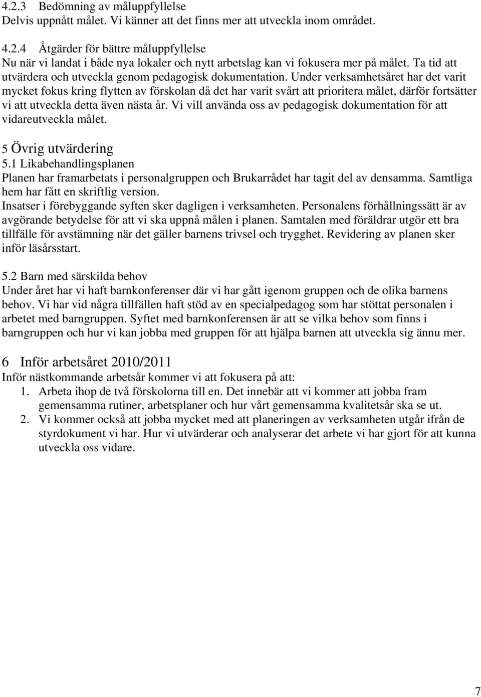 Under verksamhetsåret har det varit mycket fokus kring flytten av förskolan då det har varit svårt att prioritera målet, därför fortsätter vi att utveckla detta även nästa år.