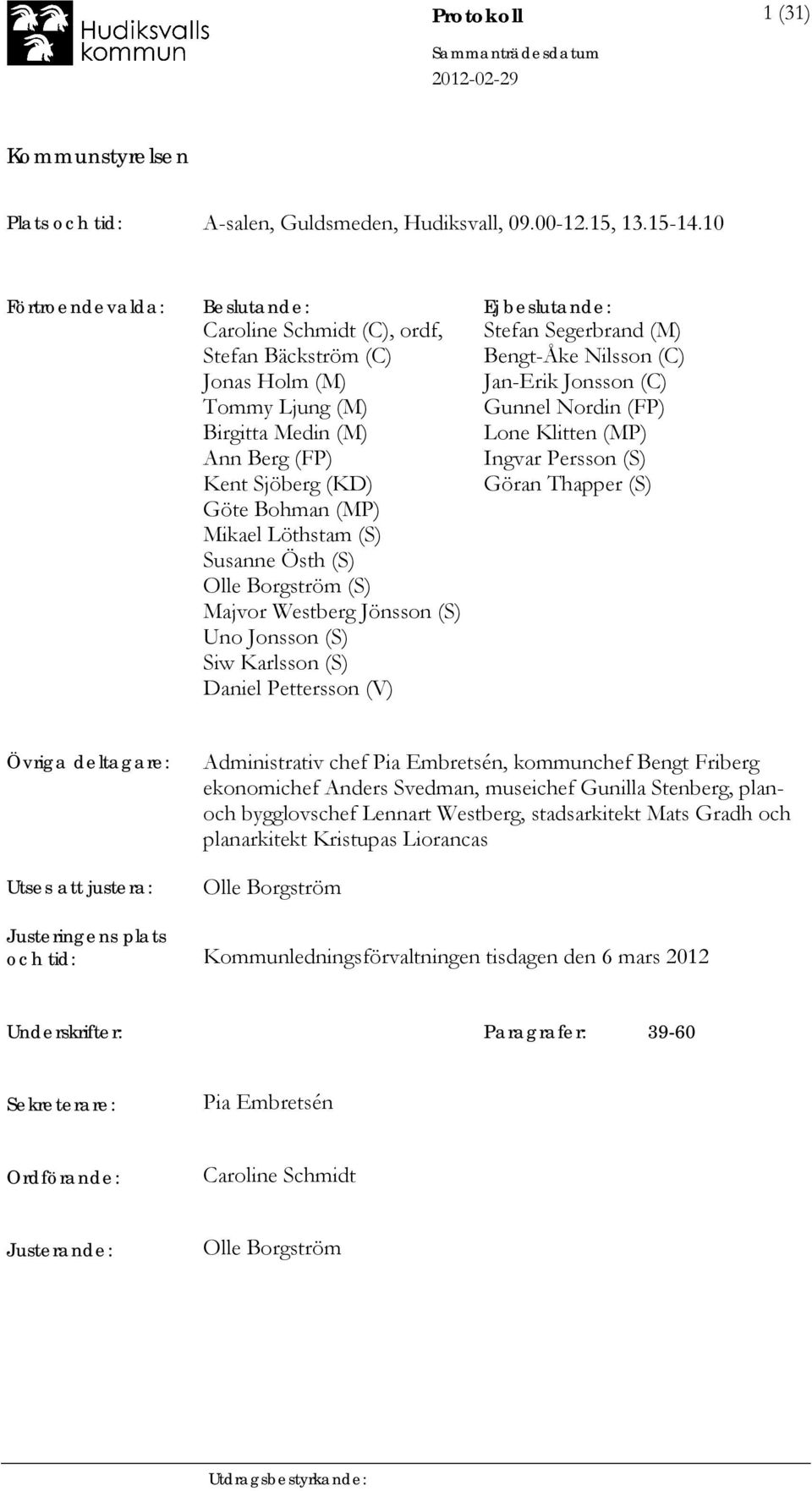 Mikael Löthstam (S) Susanne Östh (S) Olle Borgström (S) Majvor Westberg Jönsson (S) Uno Jonsson (S) Siw Karlsson (S) Daniel Pettersson (V) Stefan Segerbrand (M) Bengt-Åke Nilsson (C) Jan-Erik Jonsson