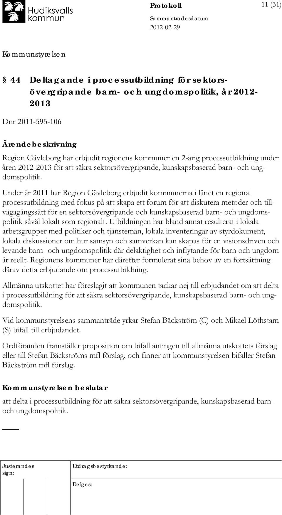 Under år 2011 har Region Gävleborg erbjudit kommunerna i länet en regional processutbildning med fokus på att skapa ett forum för att diskutera metoder och tillvägagångssätt för en