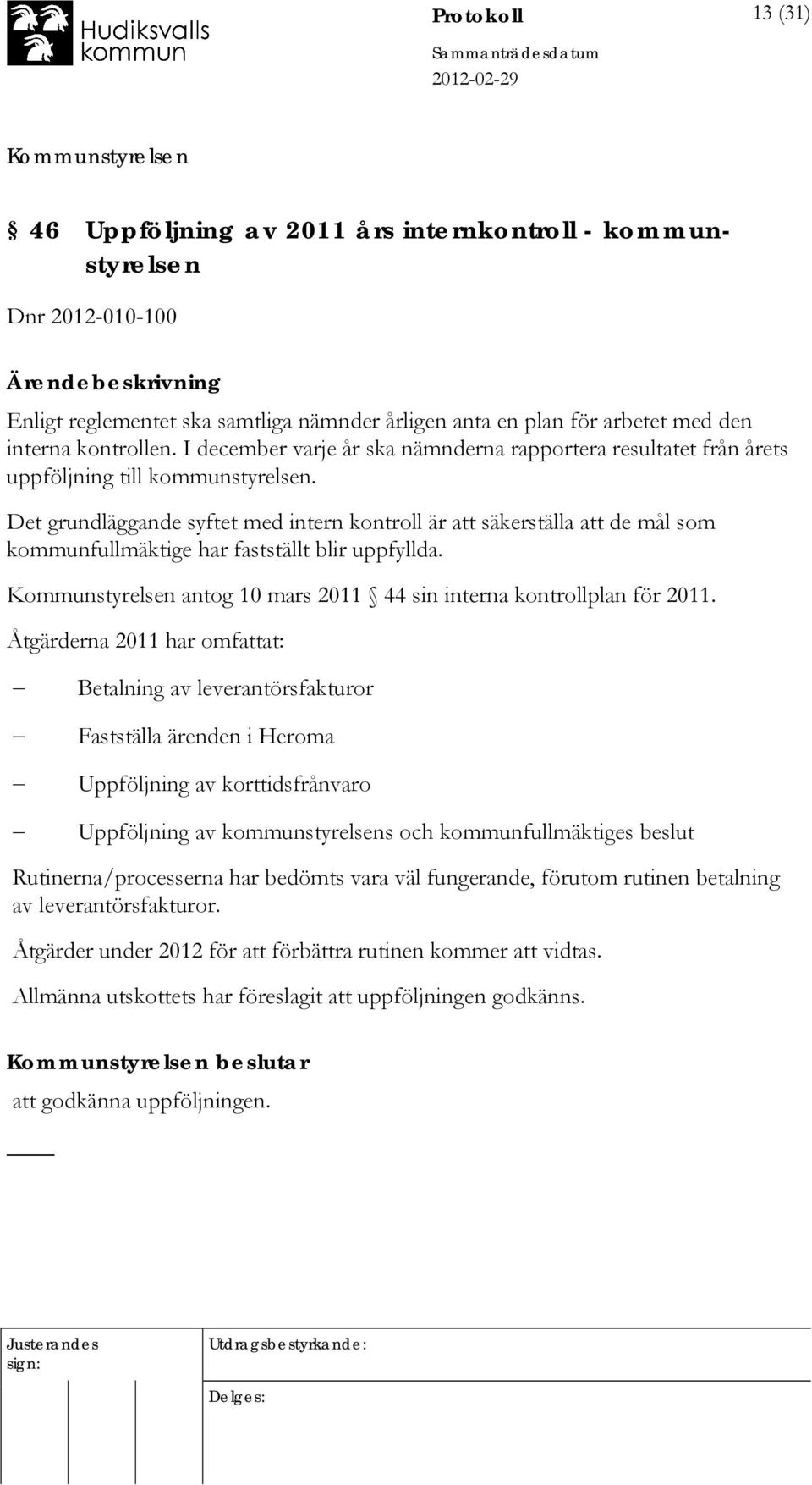 Det grundläggande syftet med intern kontroll är att säkerställa att de mål som kommunfullmäktige har fastställt blir uppfyllda. antog 10 mars 2011 44 sin interna kontrollplan för 2011.