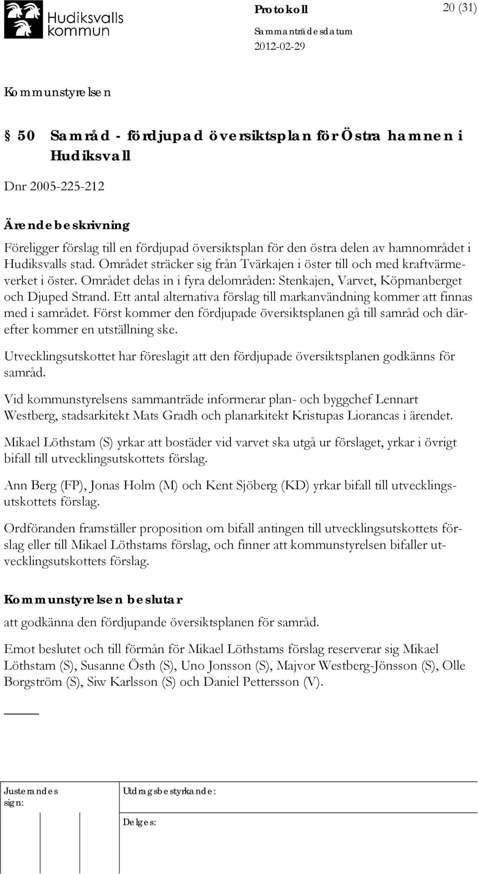 Ett antal alternativa förslag till markanvändning kommer att finnas med i samrådet. Först kommer den fördjupade översiktsplanen gå till samråd och därefter kommer en utställning ske.