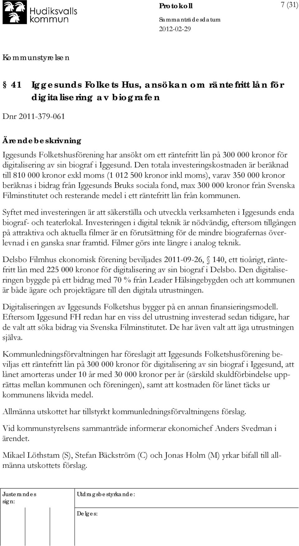 Den totala investeringskostnaden är beräknad till 810 000 kronor exkl moms (1 012 500 kronor inkl moms), varav 350 000 kronor beräknas i bidrag från Iggesunds Bruks sociala fond, max 300 000 kronor