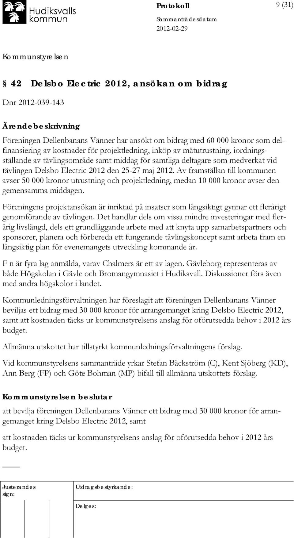 Av framställan till kommunen avser 50 000 kronor utrustning och projektledning, medan 10 000 kronor avser den gemensamma middagen.