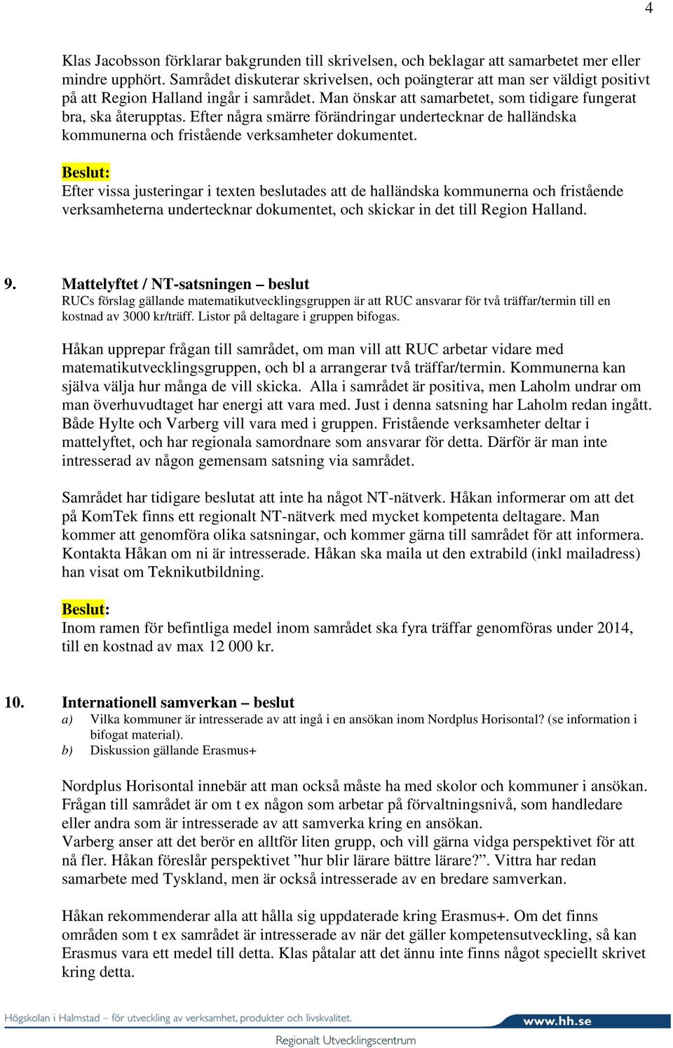 Efter några smärre förändringar undertecknar de halländska kommunerna och fristående verksamheter dokumentet.