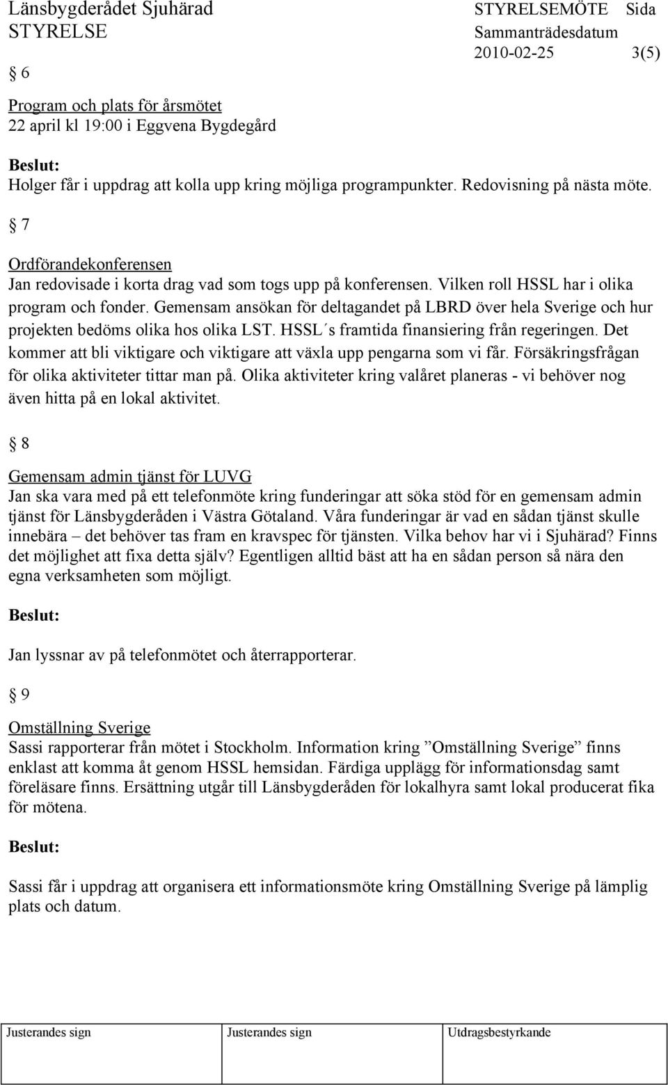 Gemensam ansökan för deltagandet på LBRD över hela Sverige och hur projekten bedöms olika hos olika LST. HSSL s framtida finansiering från regeringen.