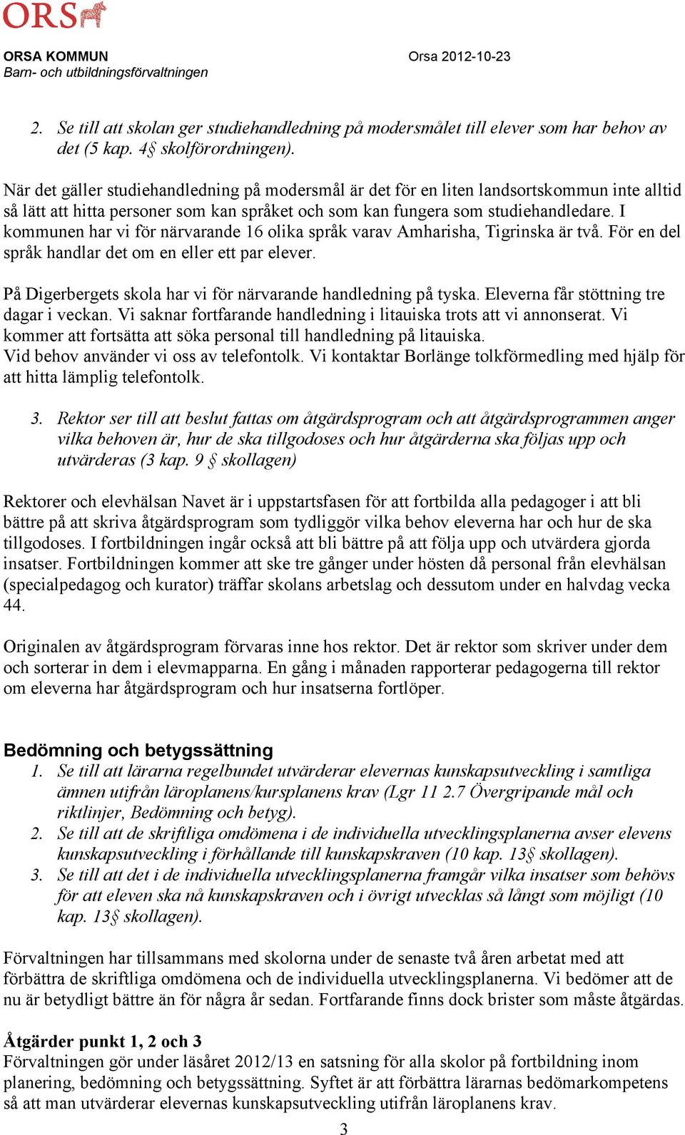 I kommunen har vi för närvarande 16 olika språk varav Amharisha, Tigrinska är två. För en del språk handlar det om en eller ett par elever.